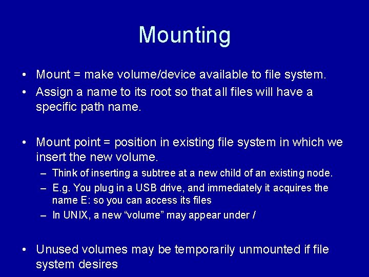 Mounting • Mount = make volume/device available to file system. • Assign a name