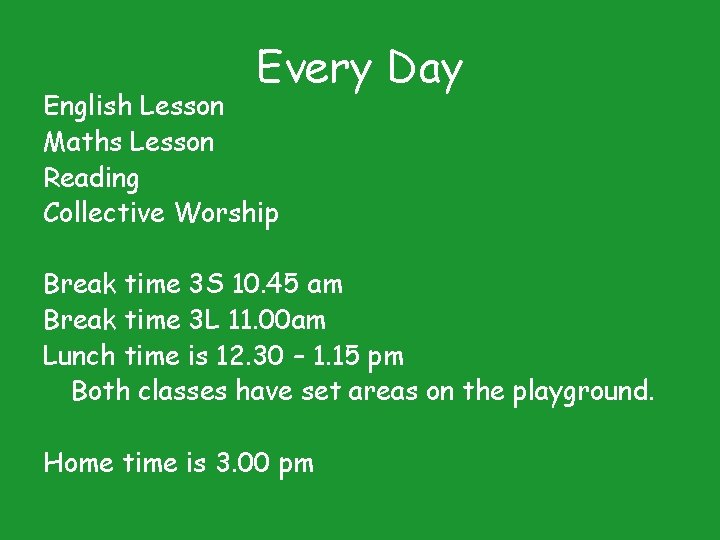 Every Day English Lesson Maths Lesson Reading Collective Worship Break time 3 S 10.