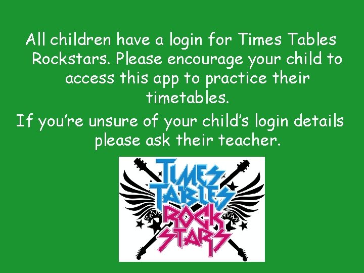 All children have a login for Times Tables Rockstars. Please encourage your child to