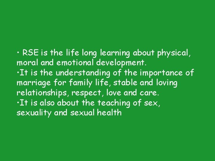  • RSE is the life long learning about physical, moral and emotional development.