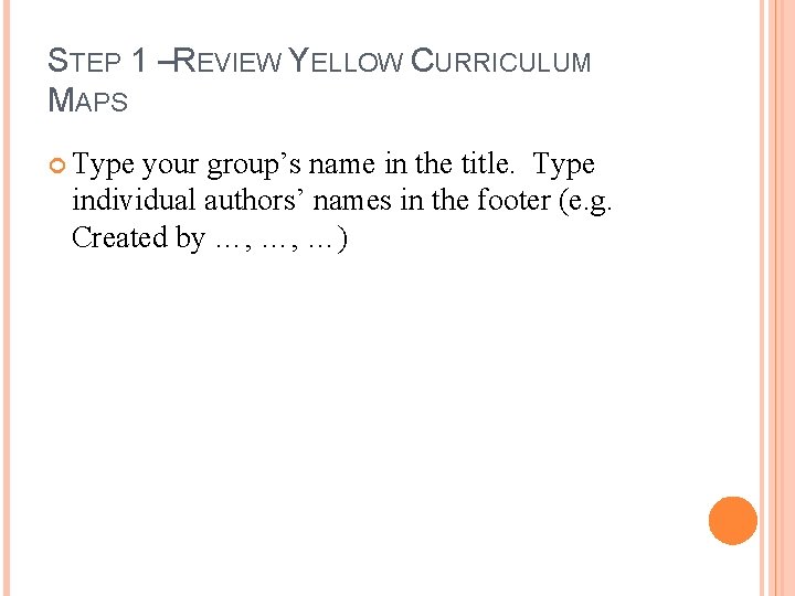 STEP 1 –REVIEW YELLOW CURRICULUM MAPS Type your group’s name in the title. Type STEP 1 –REVIEW YELLOW CURRICULUM MAPS Type your group’s name in the title. Type
