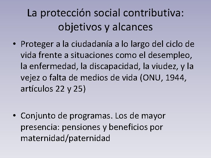 La protección social contributiva: objetivos y alcances • Proteger a la ciudadanía a lo