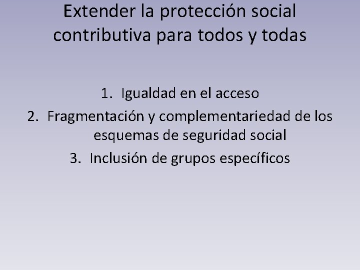 Extender la protección social contributiva para todos y todas 1. Igualdad en el acceso