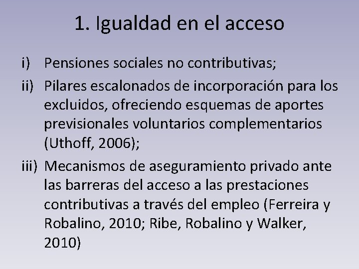 1. Igualdad en el acceso i) Pensiones sociales no contributivas; ii) Pilares escalonados de