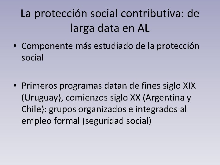 La protección social contributiva: de larga data en AL • Componente más estudiado de