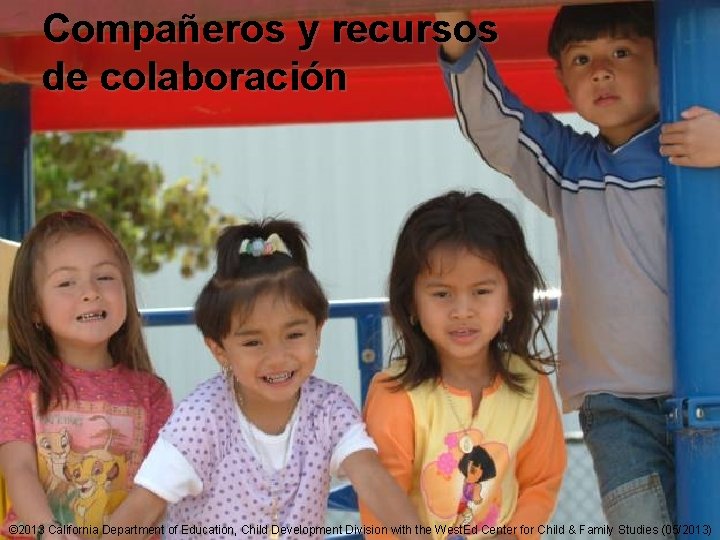 Compañeros y recursos de colaboración 7 ext-58 © 2013 California Department of Education, Child