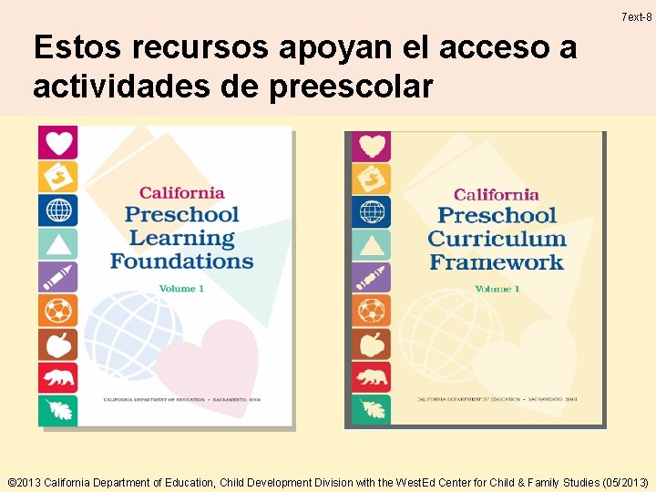 7 ext-8 Estos recursos apoyan el acceso a actividades de preescolar © 2013 California