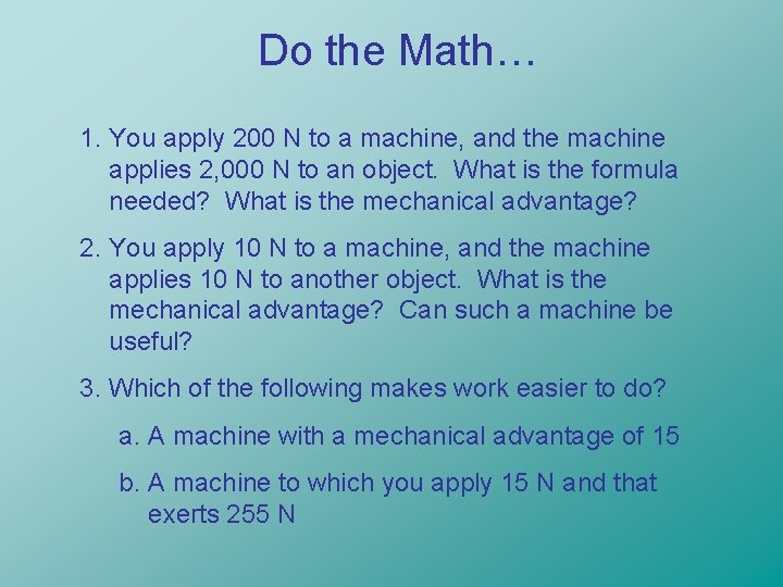 Do the Math… 1. You apply 200 N to a machine, and the machine