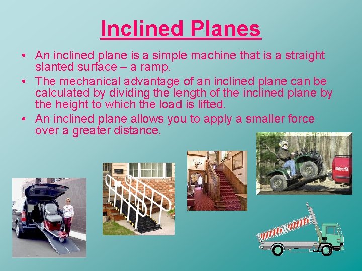 Inclined Planes • An inclined plane is a simple machine that is a straight