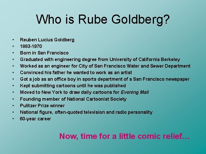 Who is Rube Goldberg? • • • • Reuben Lucius Goldberg 1883 -1970 Born
