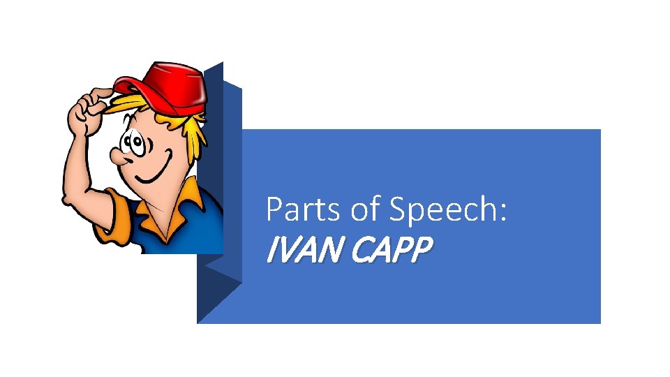 Parts of Speech: IVAN CAPP 