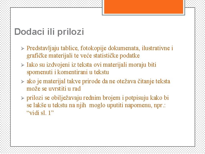 Dodaci ili prilozi Ø Ø Predstavljaju tablice, fotokopije dokumenata, ilustrativne i grafičke materijali te