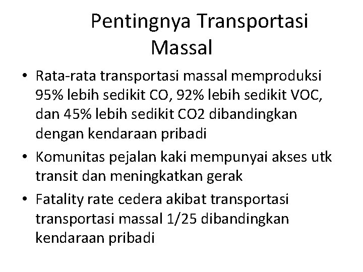 Pentingnya Transportasi Massal • Rata-rata transportasi massal memproduksi 95% lebih sedikit CO, 92% lebih