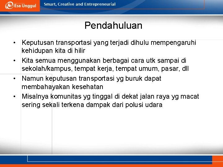 Pendahuluan • Keputusan transportasi yang terjadi dihulu mempengaruhi kehidupan kita di hilir • Kita