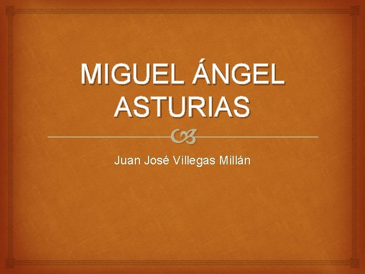 MIGUEL ÁNGEL ASTURIAS Juan José Villegas Millán 