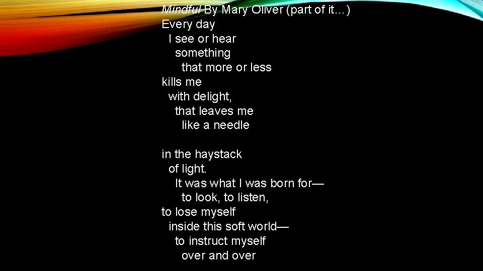 Mindful By Mary Oliver (part of it…) Every day I see or hear something