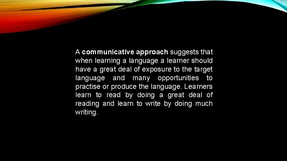 A communicative approach suggests that when learning a language a learner should have a