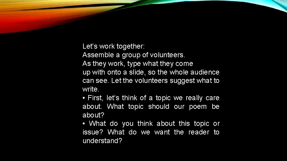 Let’s work together: Assemble a group of volunteers. As they work, type what they