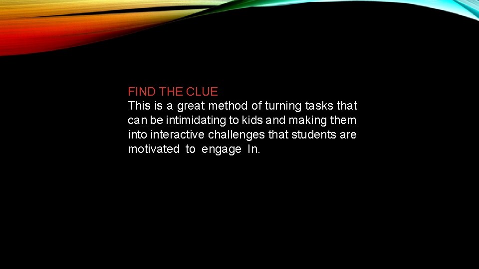 FIND THE CLUE This is a great method of turning tasks that can be