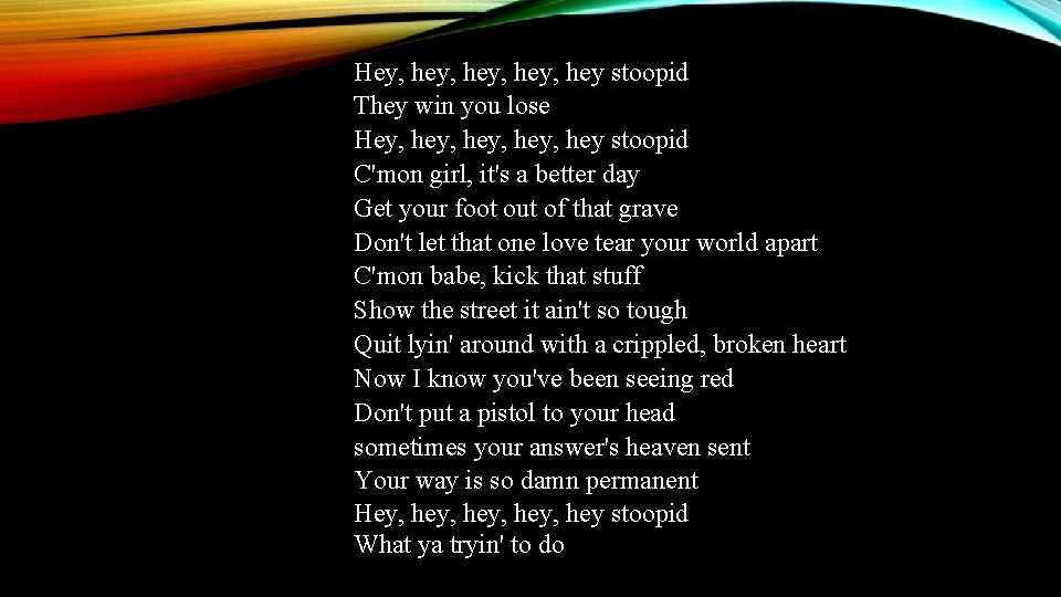 Hey, hey, hey stoopid They win you lose Hey, hey, hey stoopid C'mon girl,