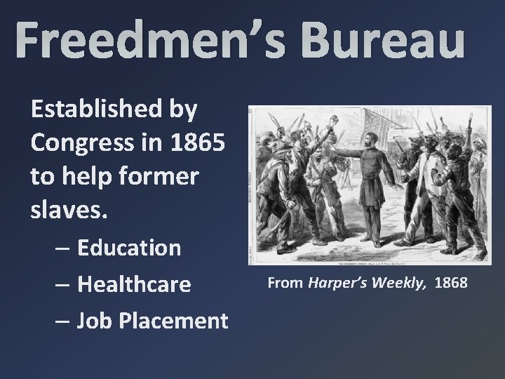 Freedmen’s Bureau Established by Congress in 1865 to help former slaves. – Education –