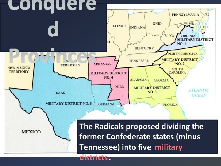 Conquere d Provinces The Radicals proposed dividing the former Confederate states (minus Tennessee) into