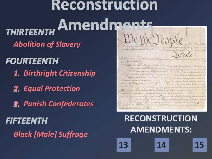 Reconstruction Amendments THIRTEENTH Abolition of Slavery FOURTEENTH 1. Birthright Citizenship 2. Equal Protection 3.