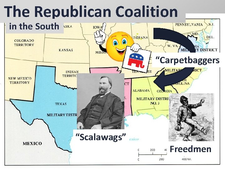 The Republican Coalition in the South “Carpetbaggers ” “Scalawags” Freedmen 