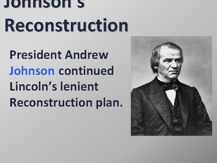 Johnson’s Reconstruction President Andrew Johnson continued Lincoln’s lenient Reconstruction plan. 