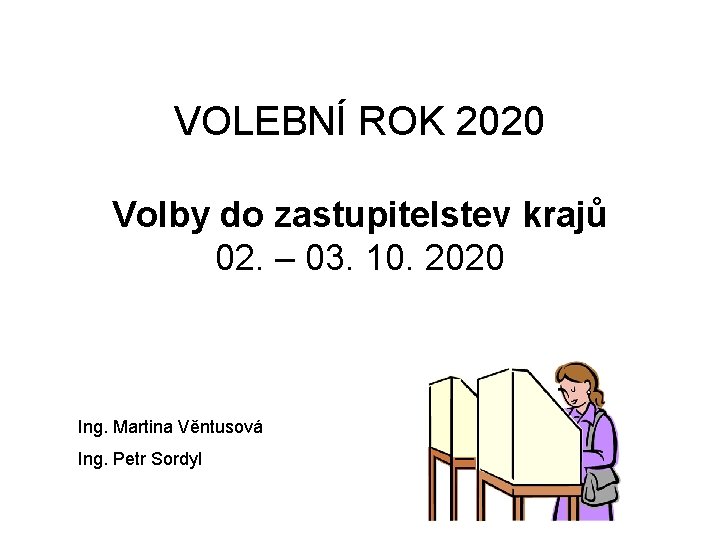 VOLEBNÍ ROK 2020 Volby do zastupitelstev krajů 02. – 03. 10. 2020 Ing. Martina