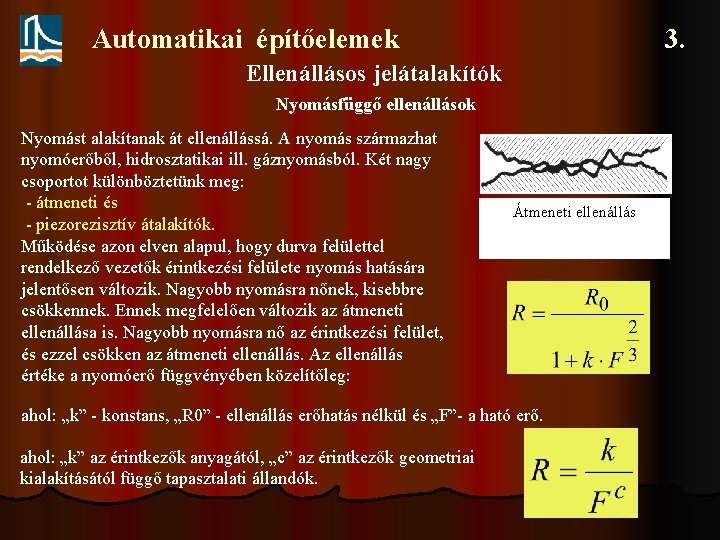 Automatikai építőelemek 3. Ellenállásos jelátalakítók Nyomásfüggő ellenállások Nyomást alakítanak át ellenállássá. A nyomás származhat