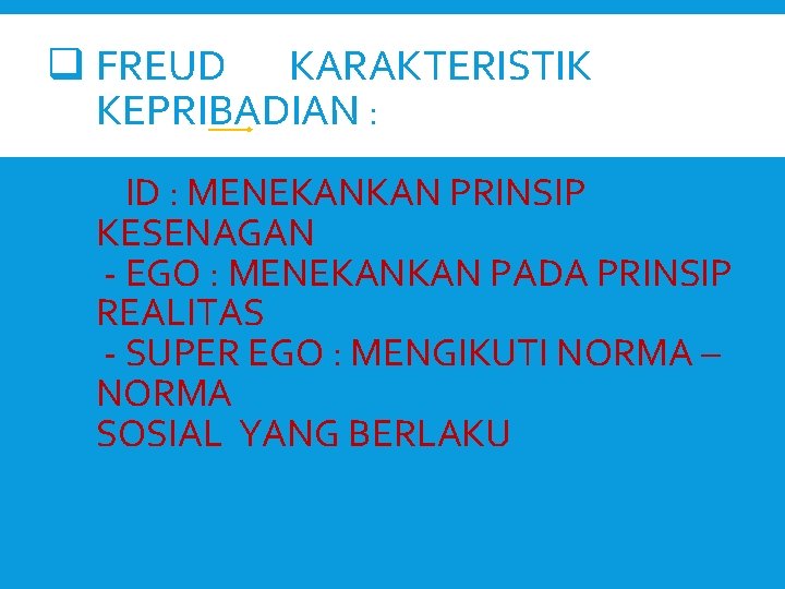 q FREUD KARAKTERISTIK KEPRIBADIAN : - ID : MENEKANKAN PRINSIP KESENAGAN - EGO :