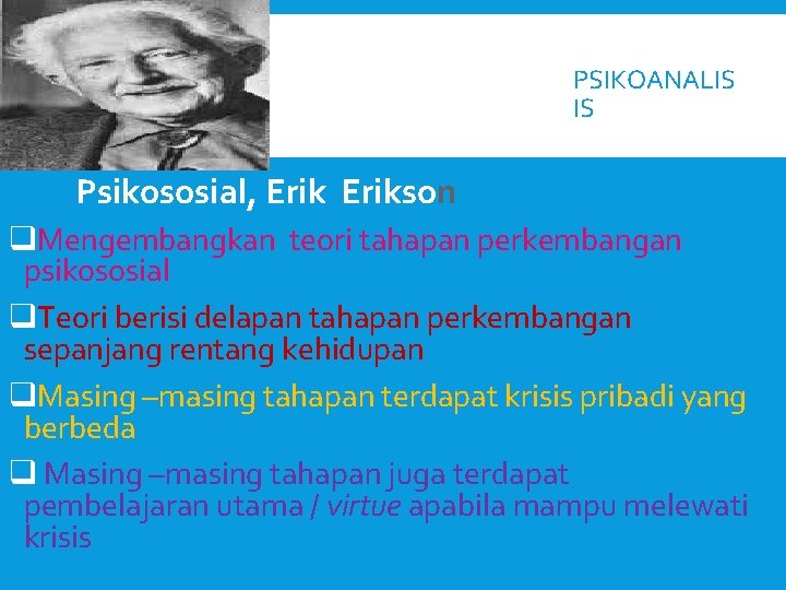 PSIKOANALIS IS Psikososial, Erikson q. Mengembangkan teori tahapan perkembangan psikososial q. Teori berisi delapan
