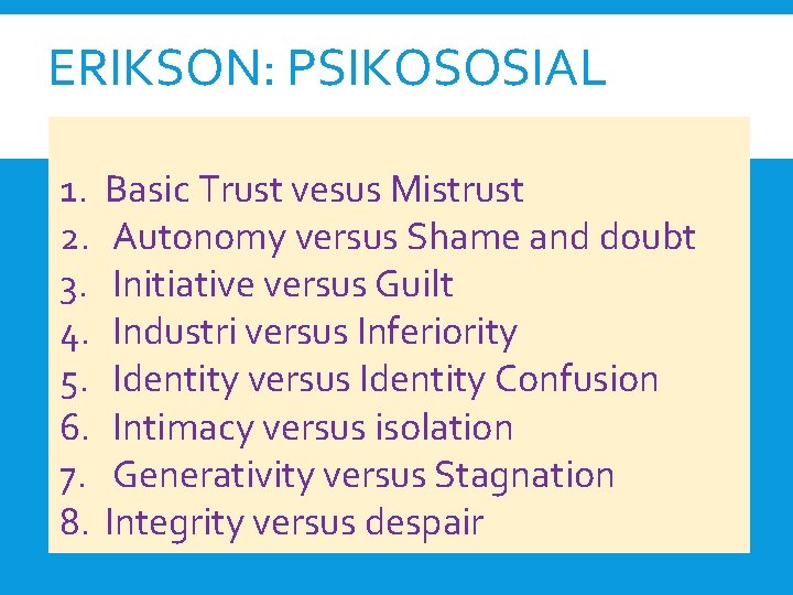 ERIKSON: PSIKOSOSIAL 1. 2. 3. 4. 5. 6. 7. 8. Basic Trust vesus Mistrust