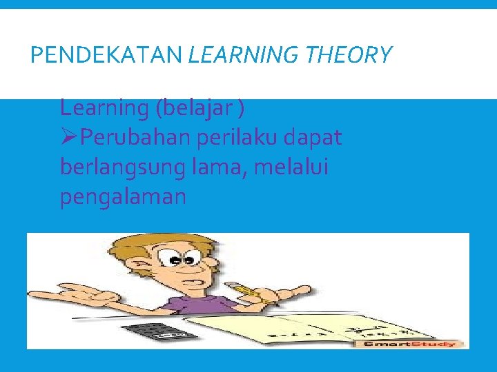 PENDEKATAN LEARNING THEORY Learning (belajar ) ØPerubahan perilaku dapat berlangsung lama, melalui pengalaman 