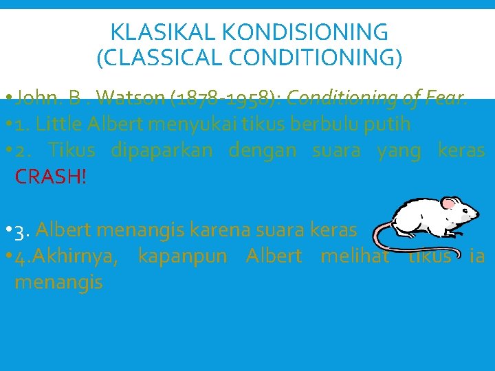 KLASIKAL KONDISIONING (CLASSICAL CONDITIONING) • John. B. Watson (1878 -1958): Conditioning of Fear. •