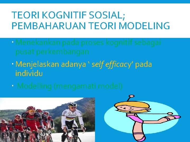 TEORI KOGNITIF SOSIAL; PEMBAHARUAN TEORI MODELING Menekankan pada proses kognitif sebagai pusat perkembangan Menjelaskan