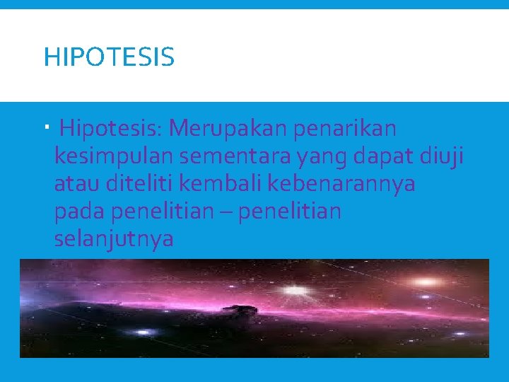 HIPOTESIS Hipotesis: Merupakan penarikan kesimpulan sementara yang dapat diuji atau diteliti kembali kebenarannya pada