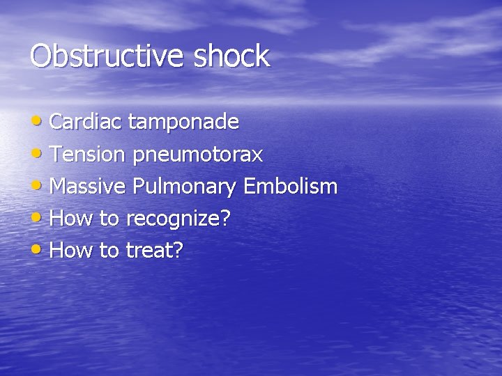 Obstructive shock • Cardiac tamponade • Tension pneumotorax • Massive Pulmonary Embolism • How