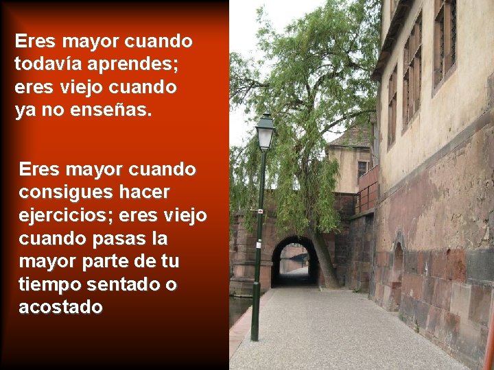 Eres mayor cuando todavía aprendes; eres viejo cuando ya no enseñas. Eres mayor cuando