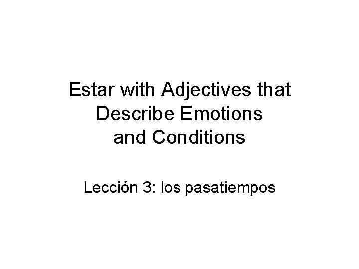Estar with Adjectives that Describe Emotions and Conditions Lección 3: los pasatiempos 