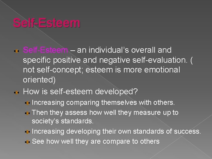 Self-Esteem – an individual’s overall and specific positive and negative self-evaluation. ( not self-concept;