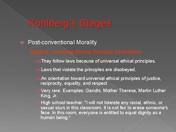 Kohlberg’s Stages Post-conventional Morality Stage 6: Universal Ethical Principle Orientation They follow laws because