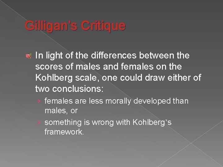 Gilligan’s Critique In light of the differences between the scores of males and females