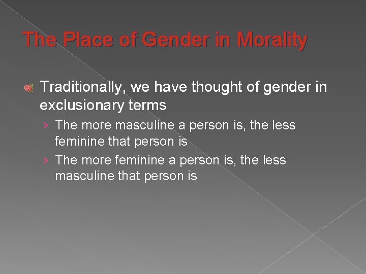 The Place of Gender in Morality Traditionally, we have thought of gender in exclusionary
