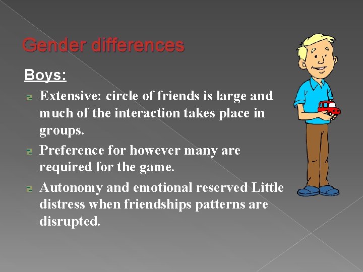 Gender differences Boys: Extensive: circle of friends is large and much of the interaction