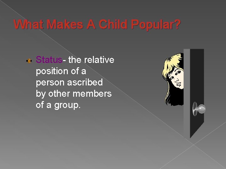 What Makes A Child Popular? Status- the relative position of a person ascribed by