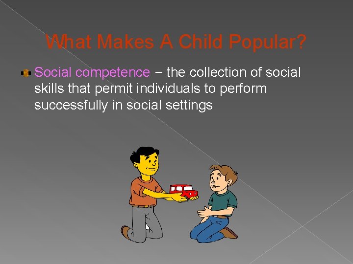 What Makes A Child Popular? Social competence – the collection of social skills that
