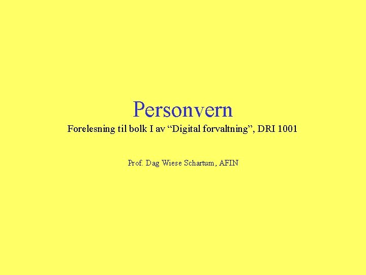 Personvern Forelesning til bolk I av “Digital forvaltning”, DRI 1001 Prof. Dag Wiese Schartum,