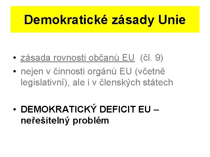 Demokratické zásady Unie • zásada rovnosti občanů EU (čl. 9) • nejen v činnosti